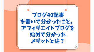 ブログ40記事を書いて分かったこと。アフィリエイトブログを始めて分かったメリットとは？